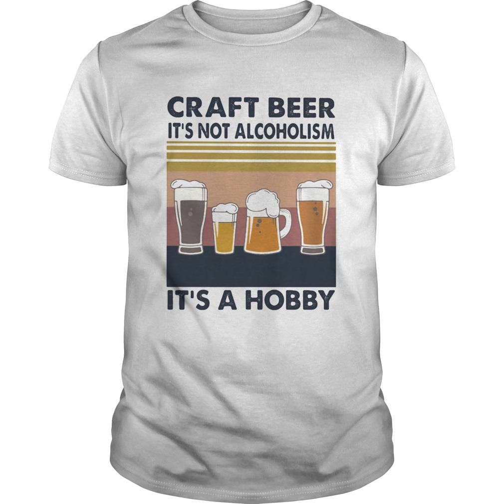 Craft beer its not alcoholism its a hobby vintage retro shirt