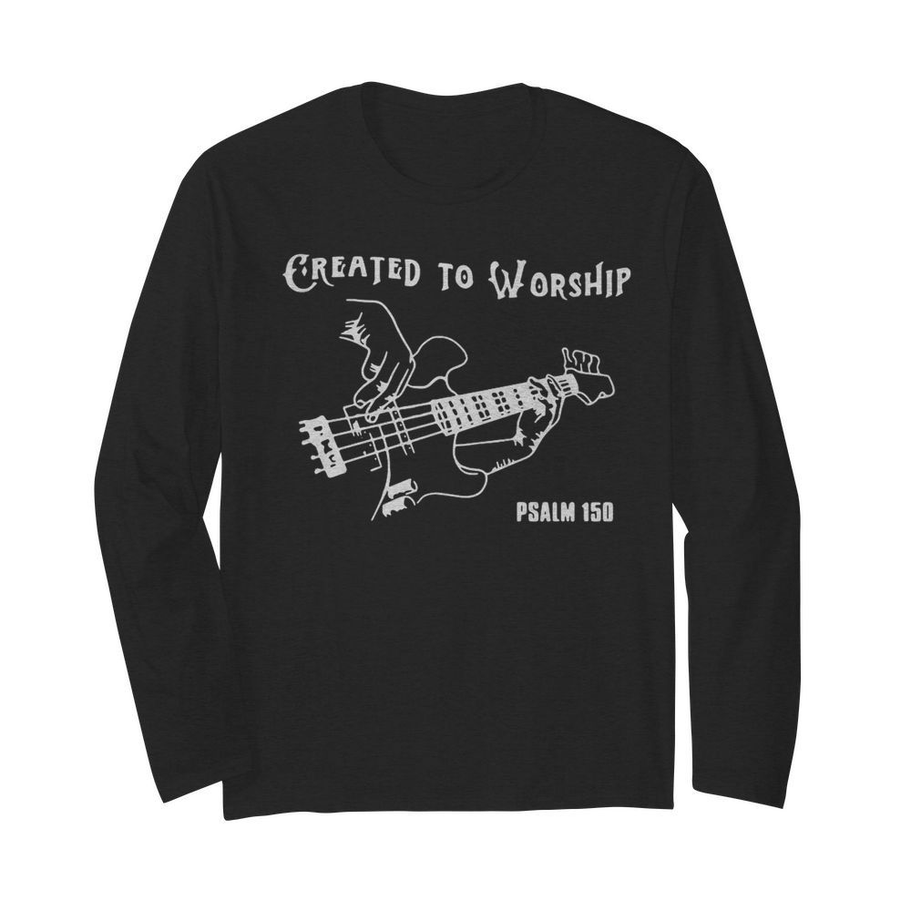 Created To Worship Psalm 150  Long Sleeved T-shirt 