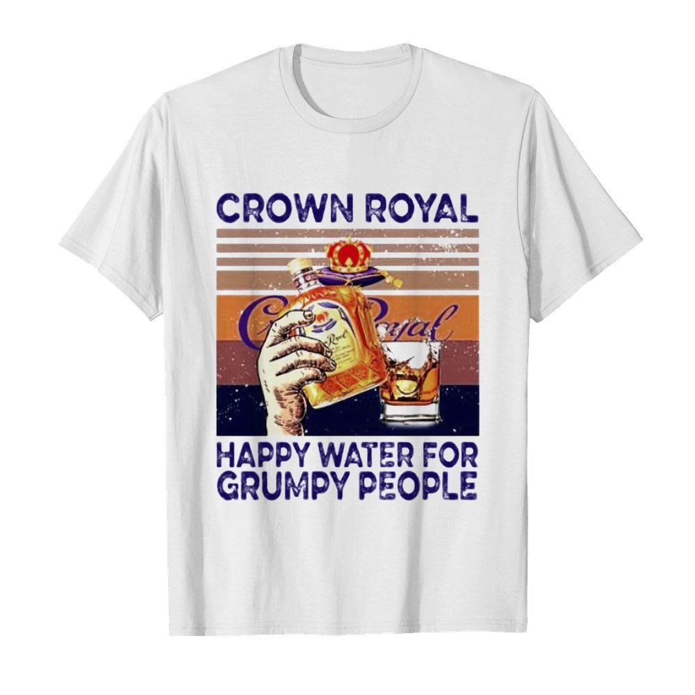 Crown Royal Happy Water For Grumpy People Vintage shirt