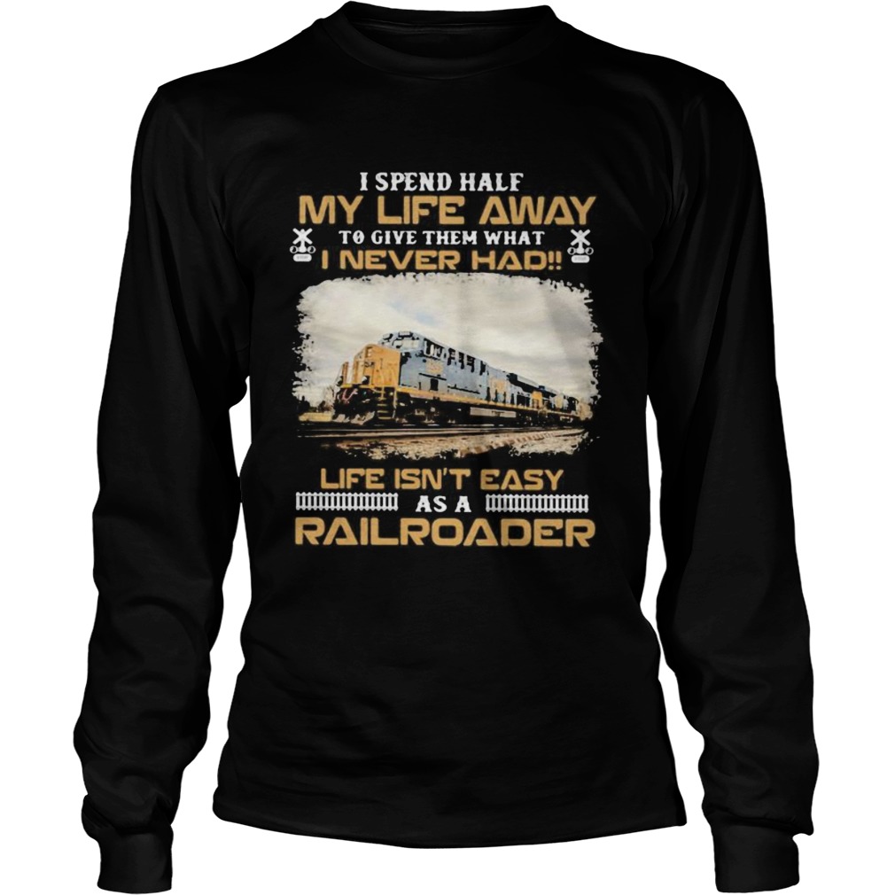 Csx Transportation I spend half my life away to give them what i never had life isnt easy as a rai Long Sleeve