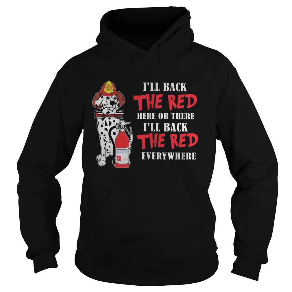 Dalmatian firefighters ill back the red here or there ill back the red everywhere  Hoodie