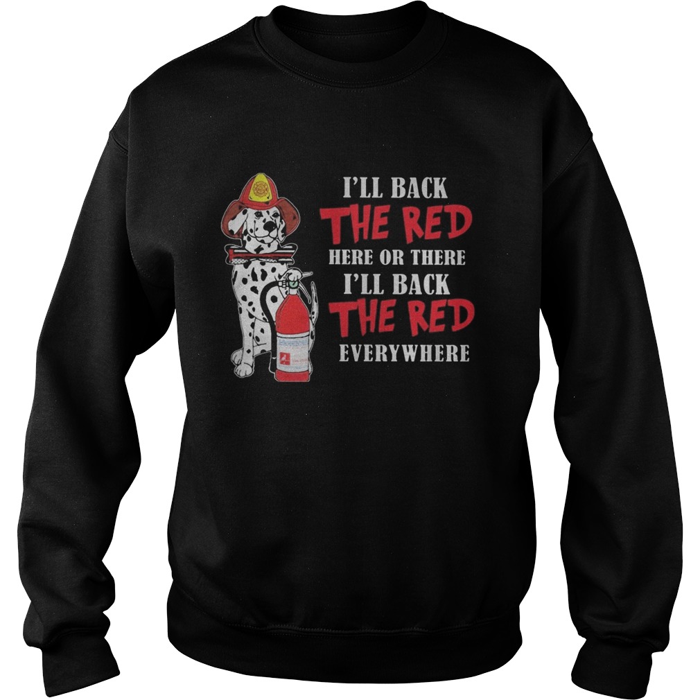 Dalmatian firefighters ill back the red here or there ill back the red everywhere  Sweatshirt