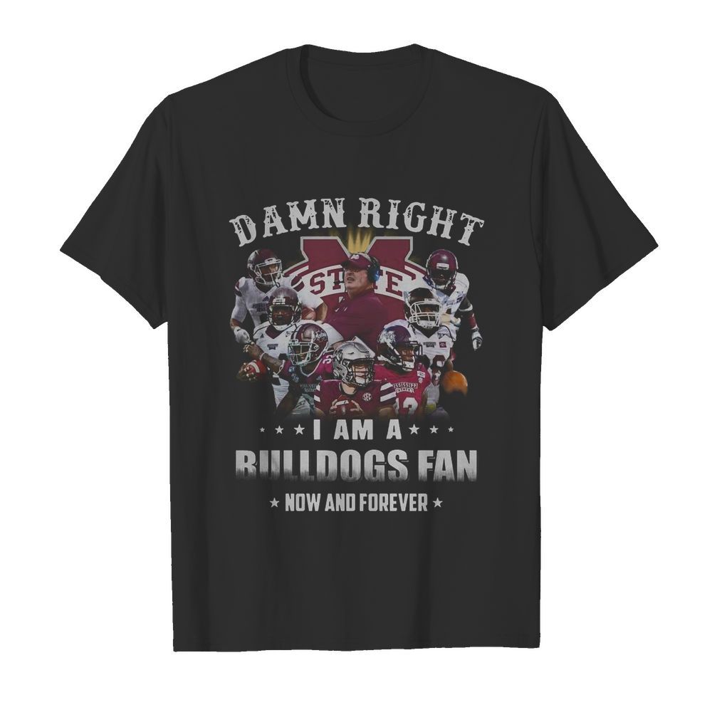 Damn Right I Am A Bulldogs Fan Now And Forever shirt