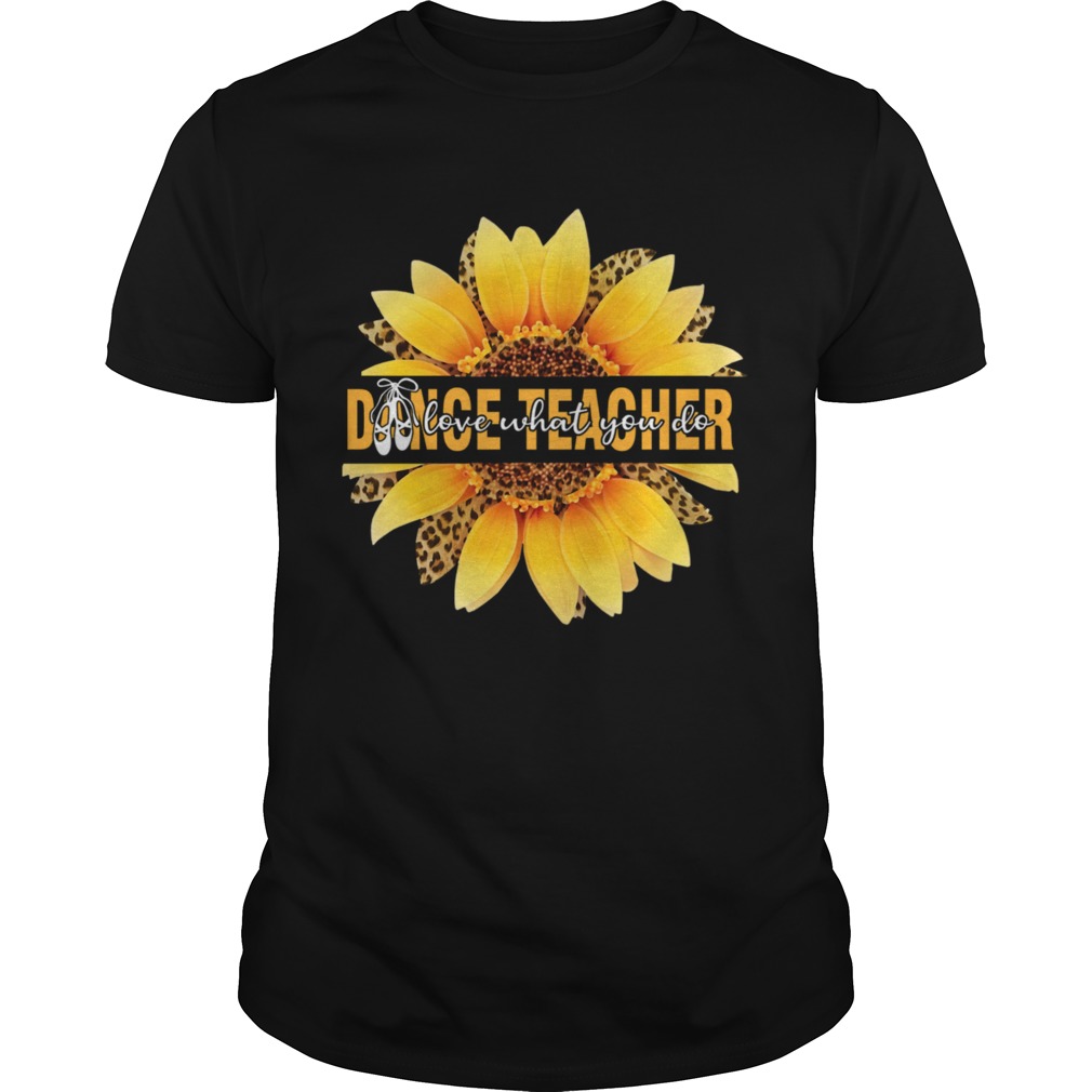 Dance Teacher Love What You Do Sunflower Leopard shirt