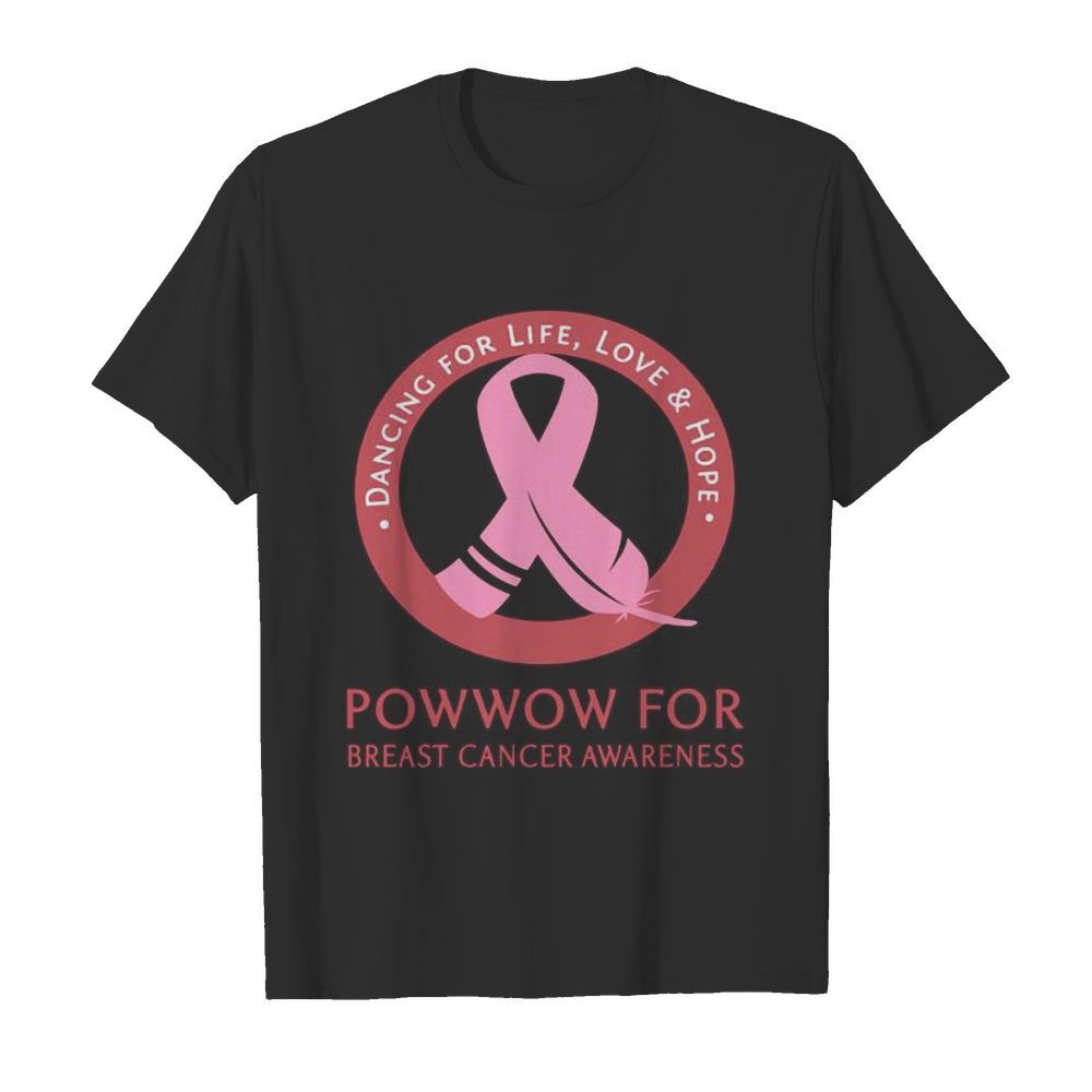 Dancing for life love and hope powwow for breast cancer awareness shirt