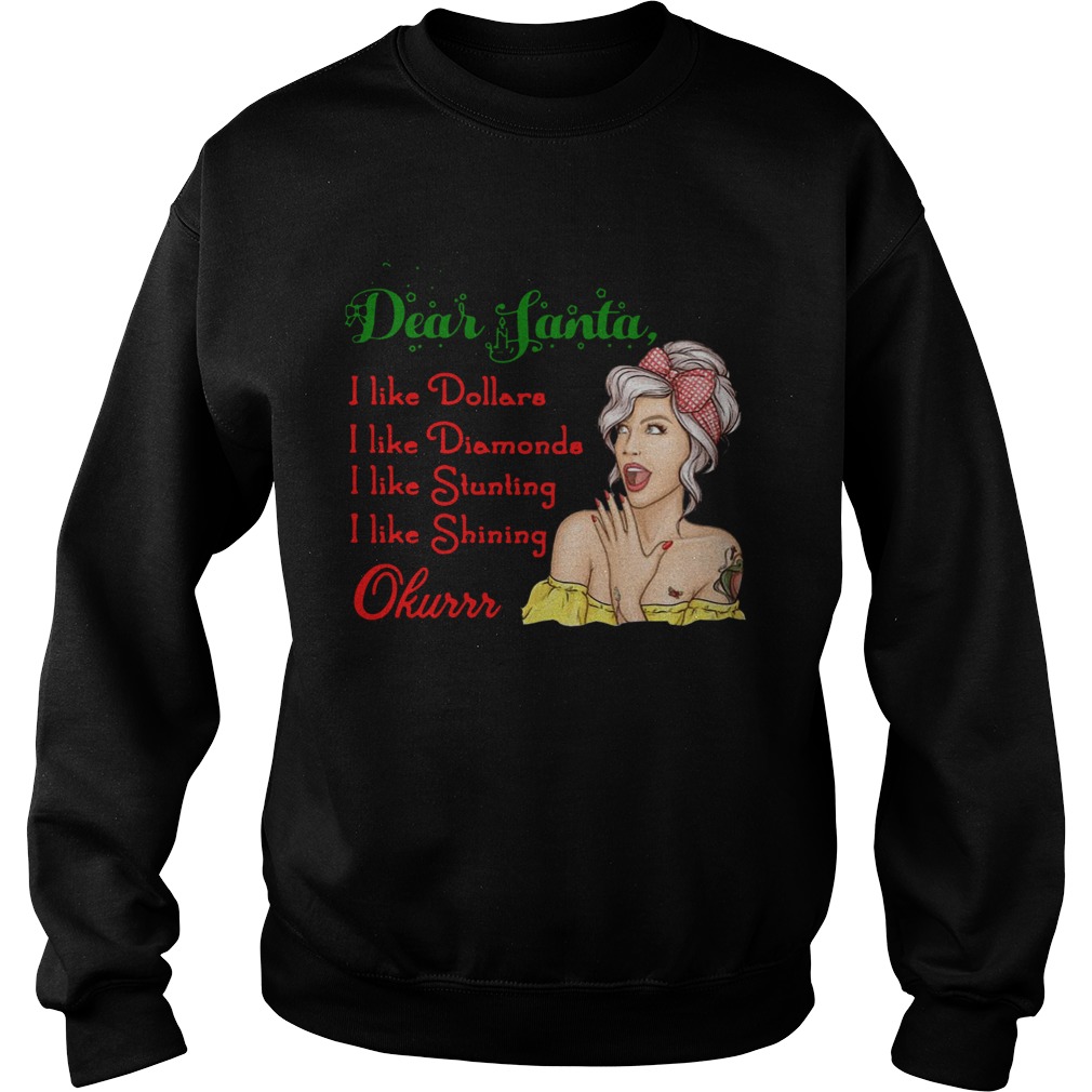 Dear Santa I Like Dollars I Like Diamonds I Like Stunting I Like Shining Okurrr  Sweatshirt