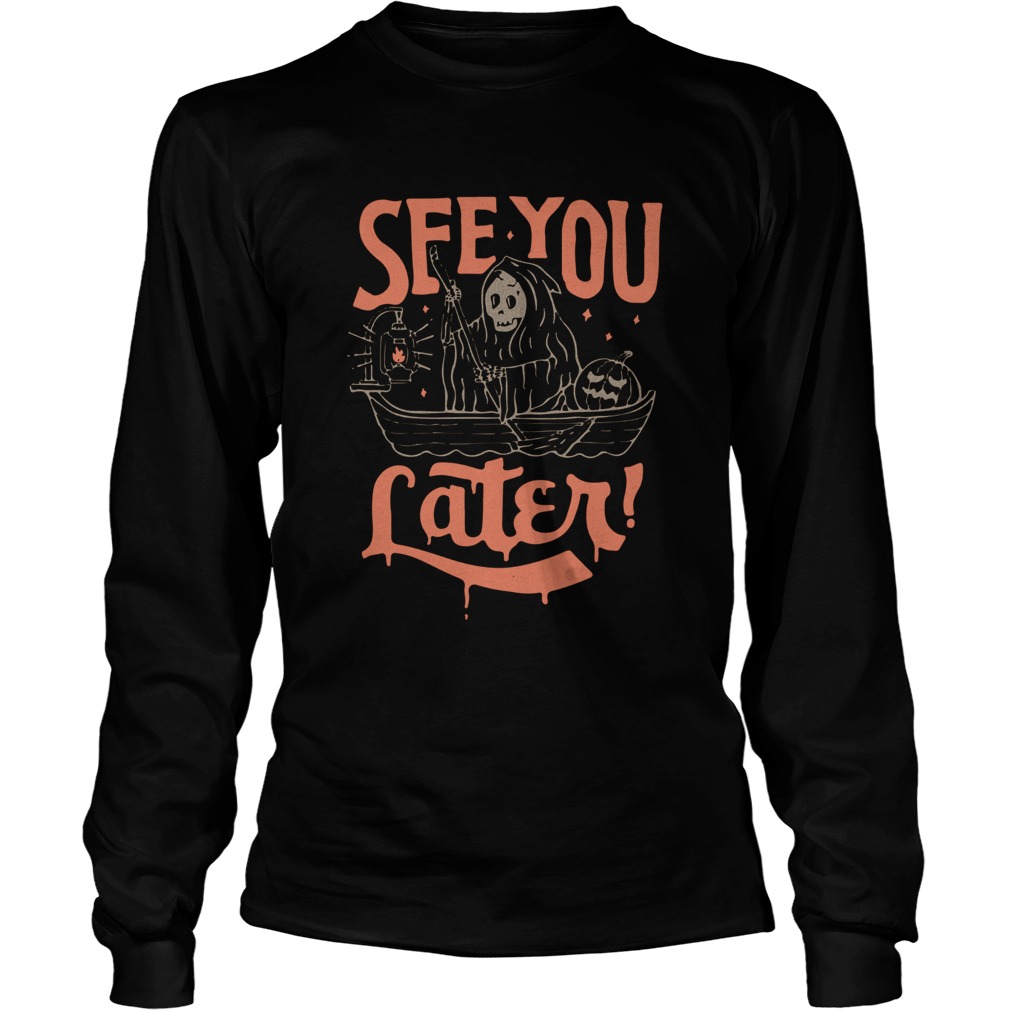 Death See You Later Halloween  Long Sleeve