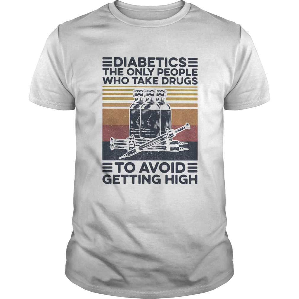 Diabetics the only people Who take drugs to avoid getting high vintage retro shirt