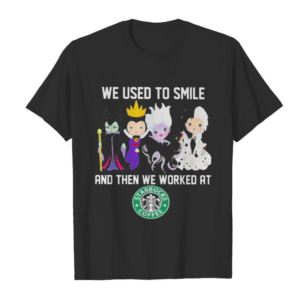 Disney villain we used to smile and then we worked at starbucks shirt