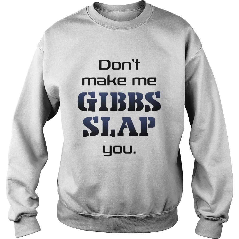 Do Not Make Me Gibbs Slap You  Sweatshirt