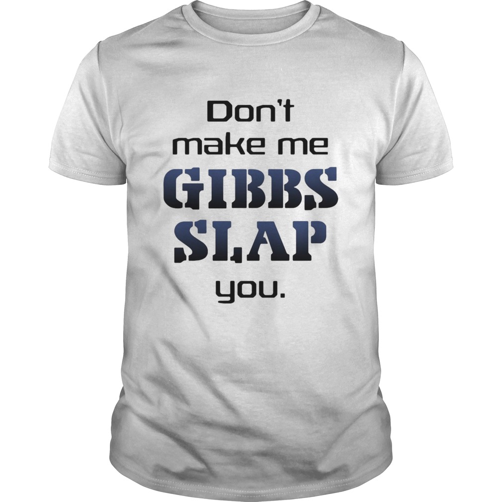 Do Not Make Me Gibbs Slap You  Unisex