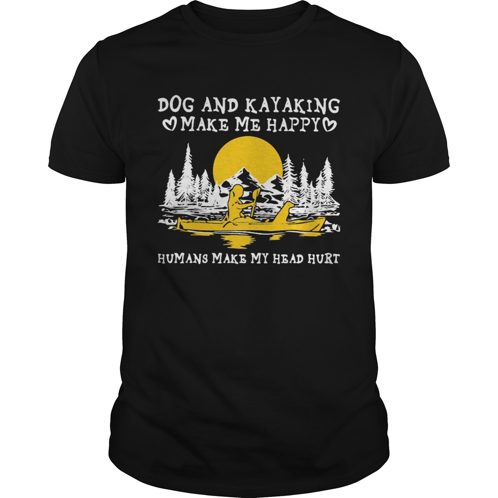 Dog and kayaking make me happy humans make my head hurt sunset shirt