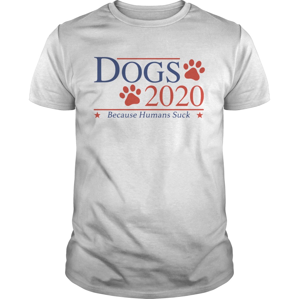 Dogs 2020 Because Humans Suck shirt