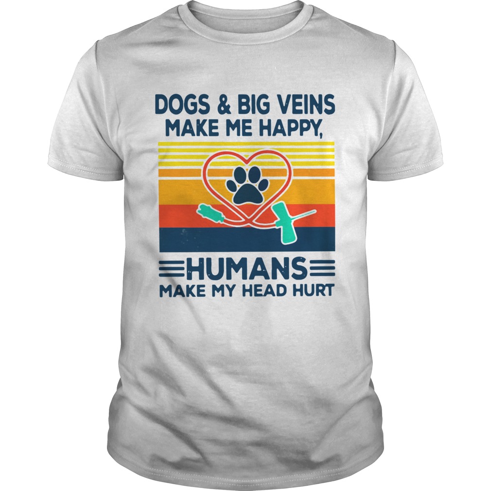 Dogs And Big Veins Make Me Happy Humans Make My Head Hurt Vintage shirt