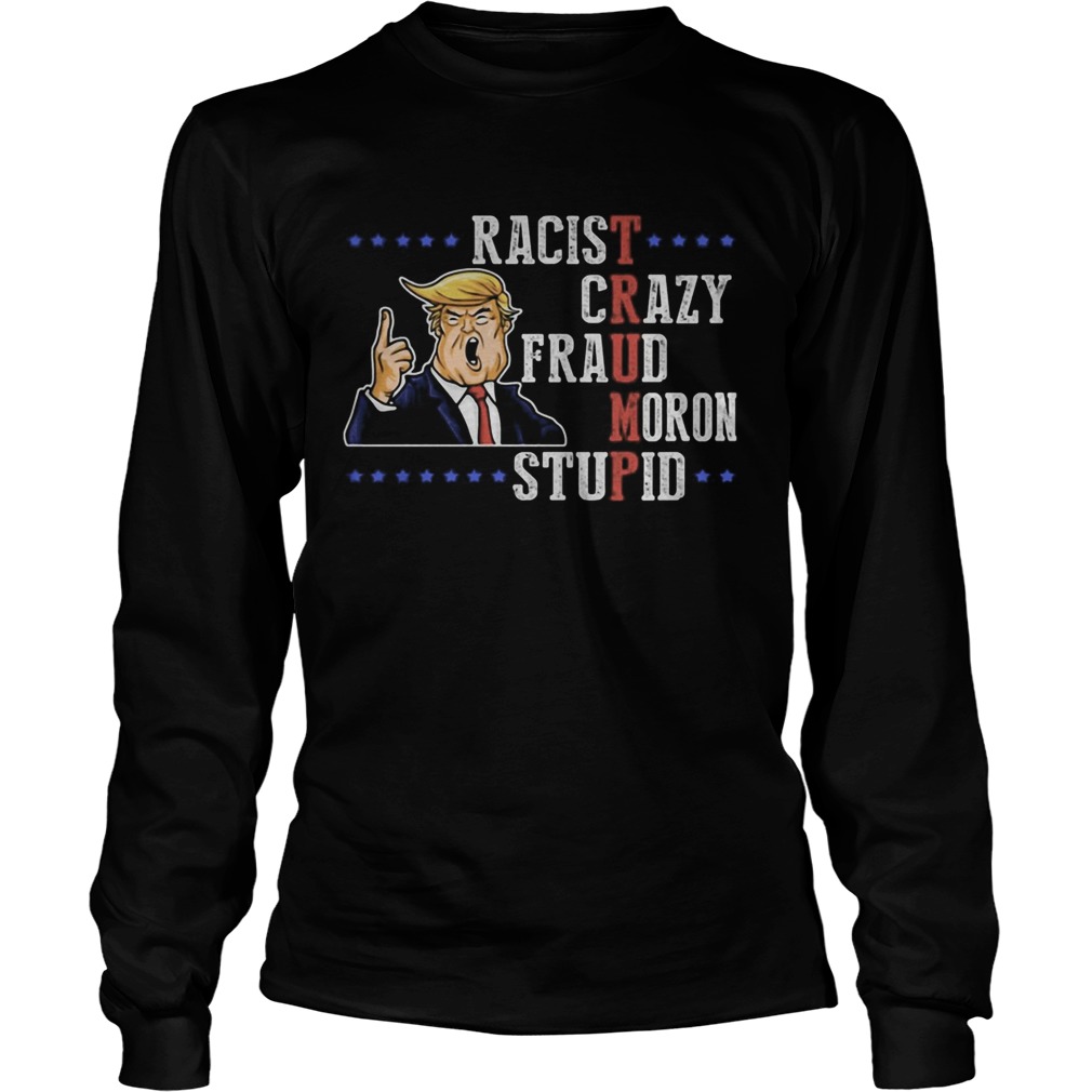 Donald Trump Racist Crazy Fraud Moron Stupid  Long Sleeve