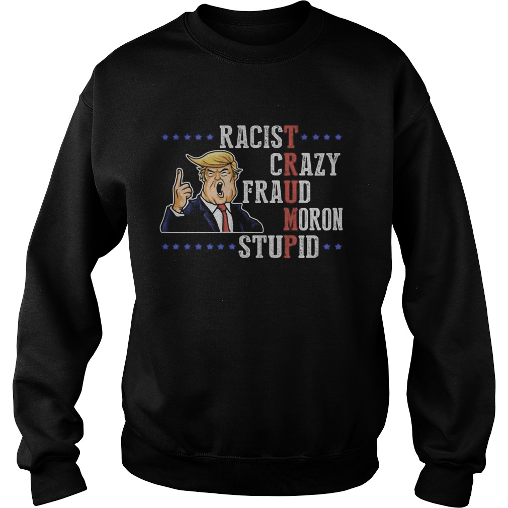 Donald Trump Racist Crazy Fraud Moron Stupid  Sweatshirt