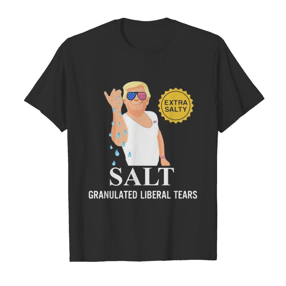 Donald trump extra salty salt granulated liberal tears shirt