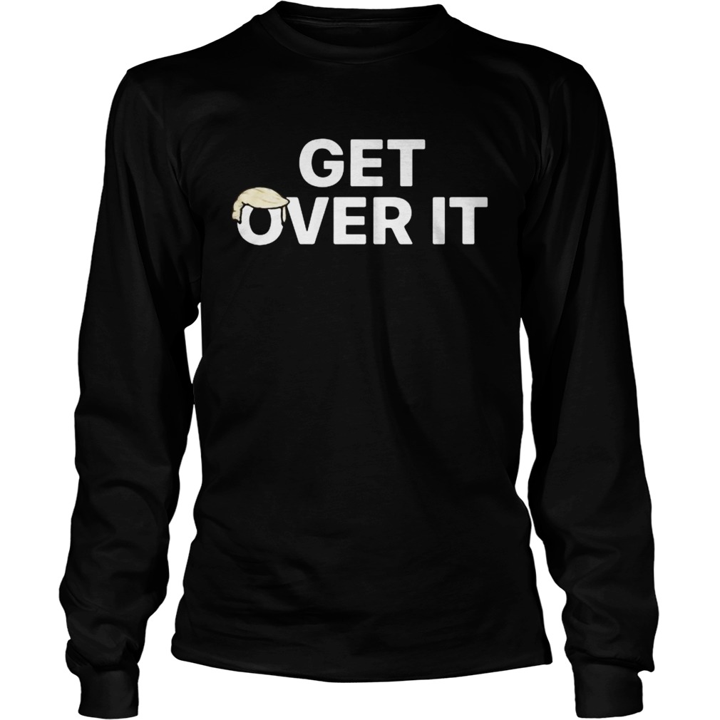 Donald trump get over it  Long Sleeve