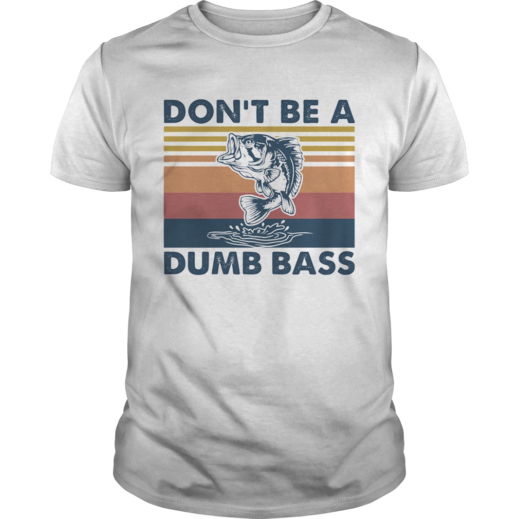 Dont Be A Dumb Bass shirt