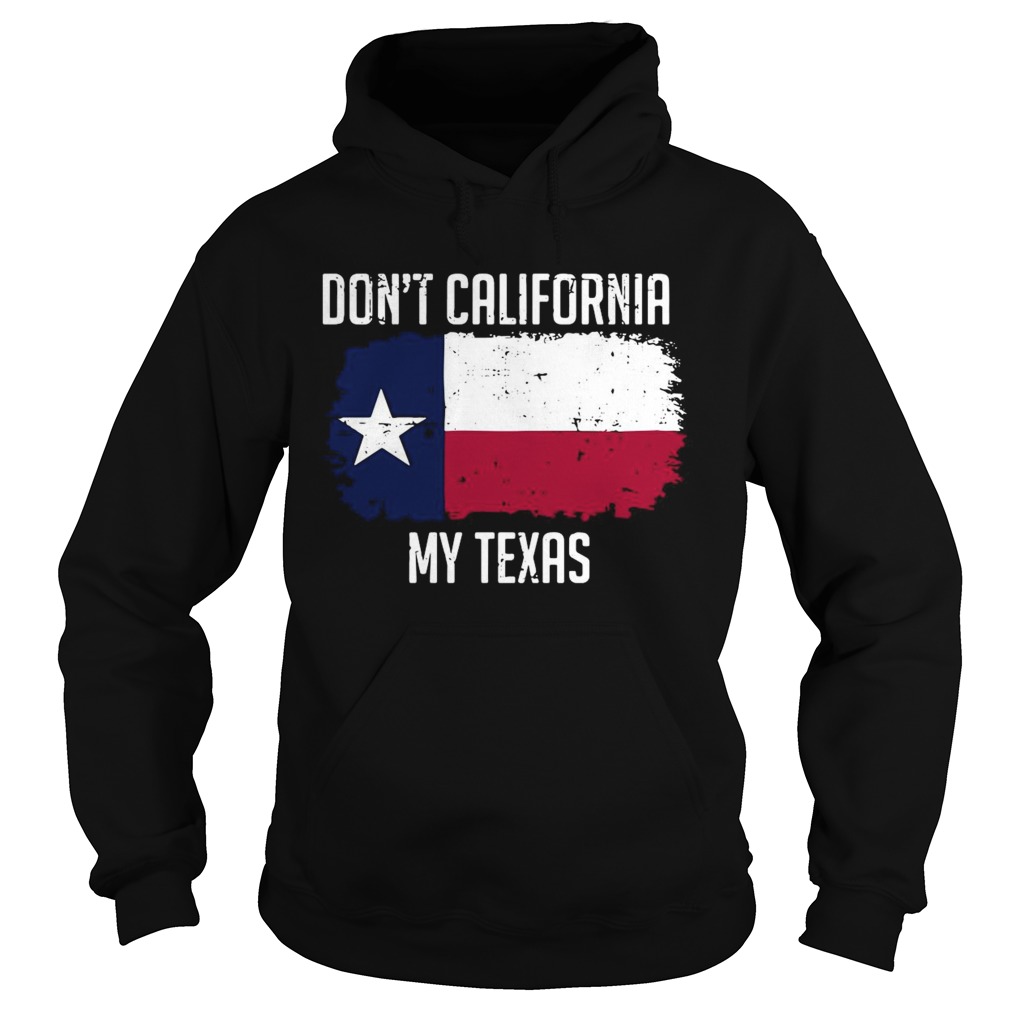 Dont California My Texas  Hoodie