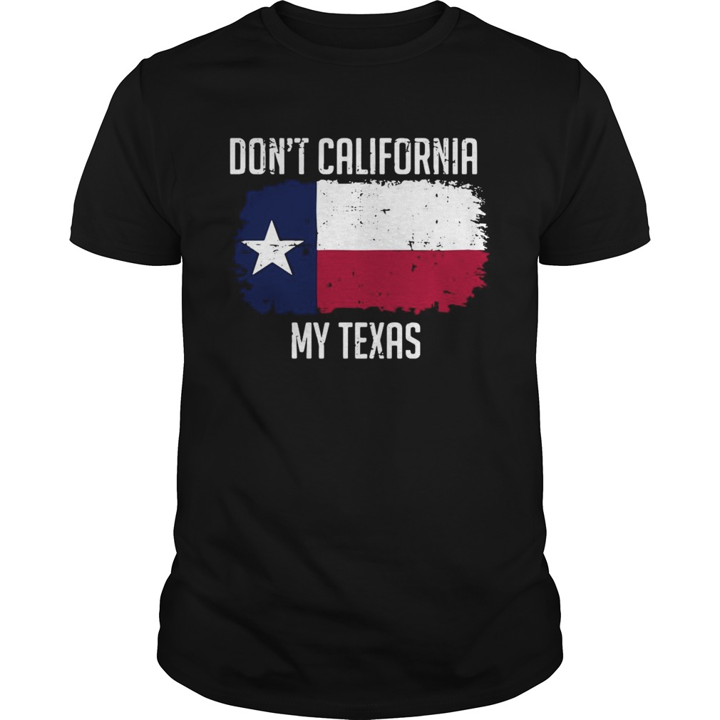 Dont California My Texas  Unisex