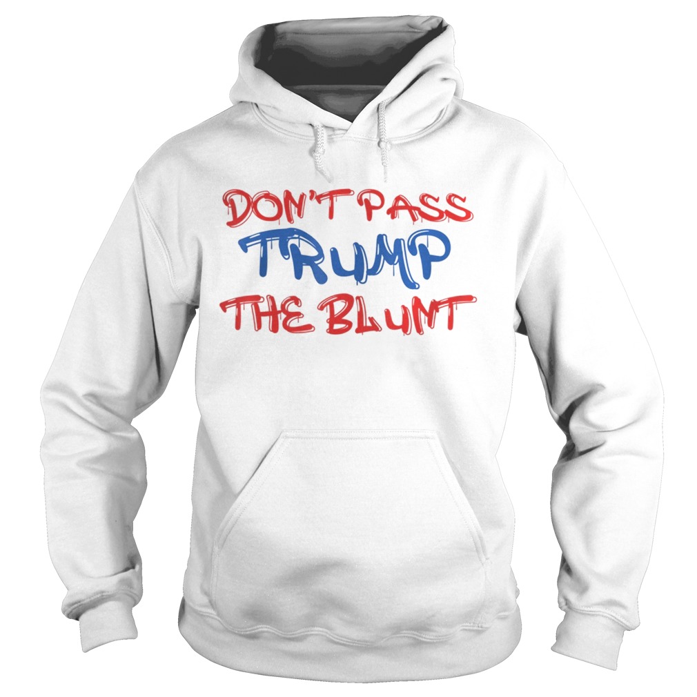 Dont Pass Trump Blunt Shirt Anti Trump Liberal Stoner  Hoodie