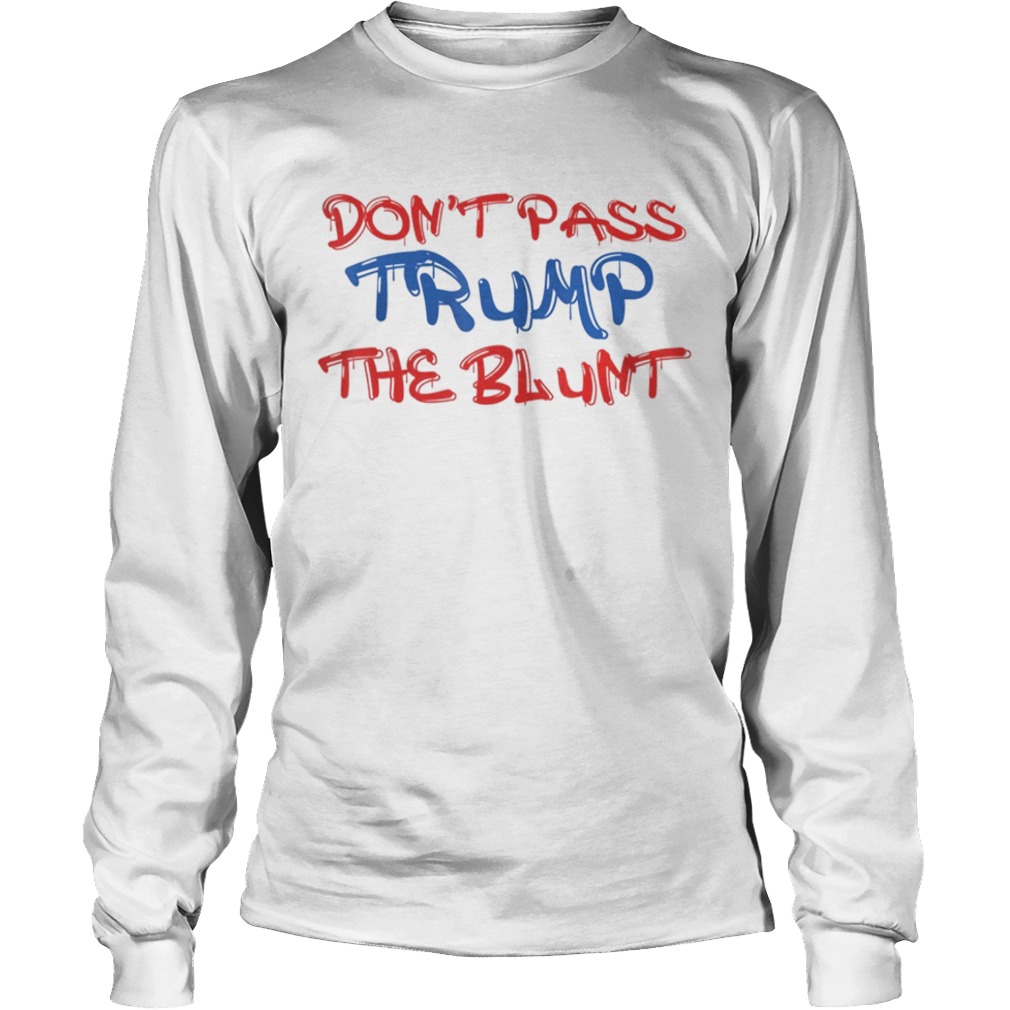 Dont Pass Trump Blunt Shirt Anti Trump Liberal Stoner  Long Sleeve