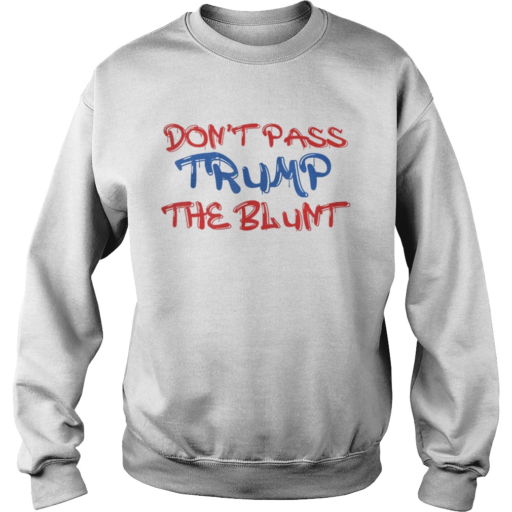 Dont Pass Trump Blunt Shirt Anti Trump Liberal Stoner  Sweatshirt