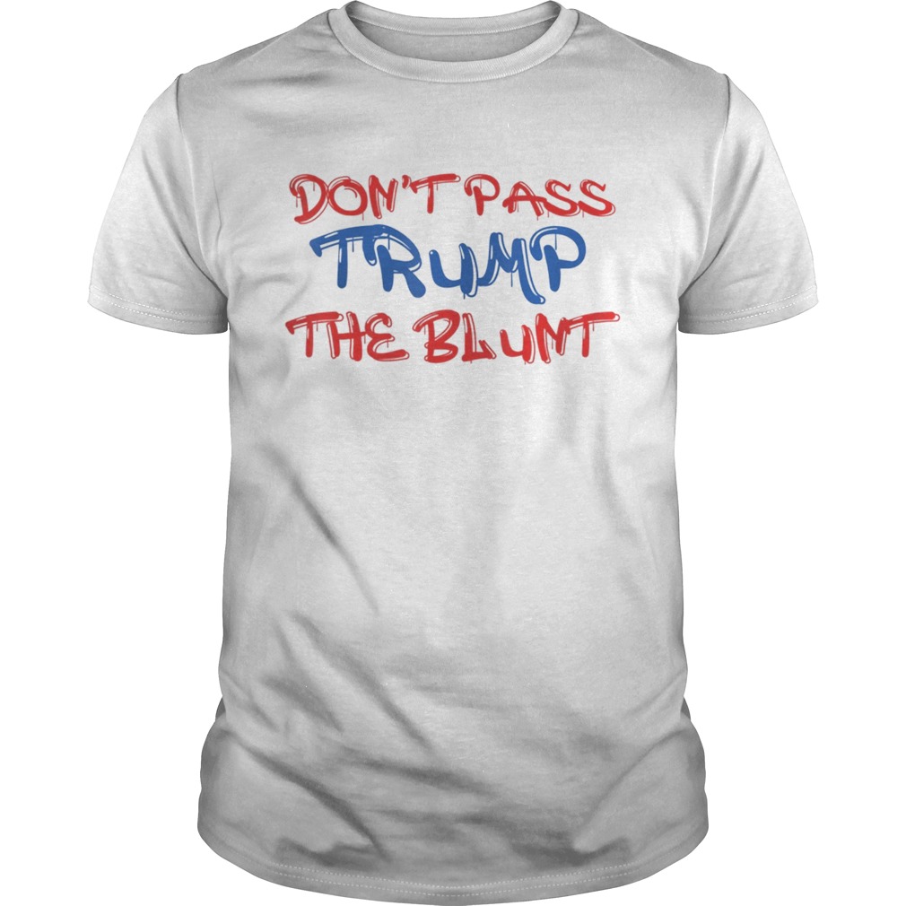 Dont Pass Trump Blunt Shirt Anti Trump Liberal Stoner  Unisex