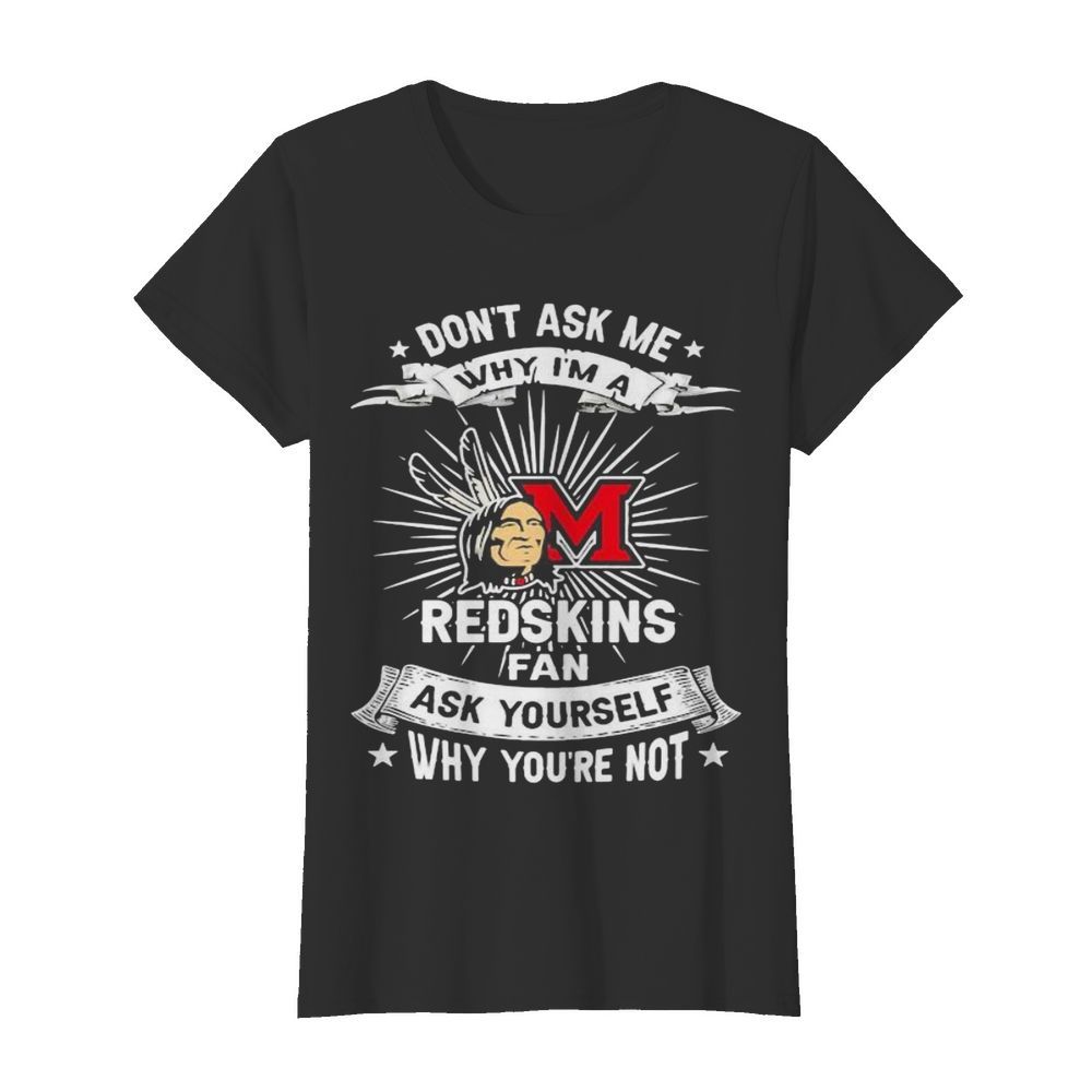 Don’t ask me why i’m a miami redskins fan ask yourself why you’re not lightning  Classic Women's T-shirt