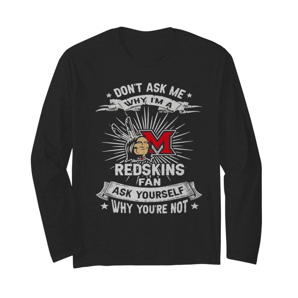 Don’t ask me why i’m a miami redskins fan ask yourself why you’re not lightning  Long Sleeved T-shirt 