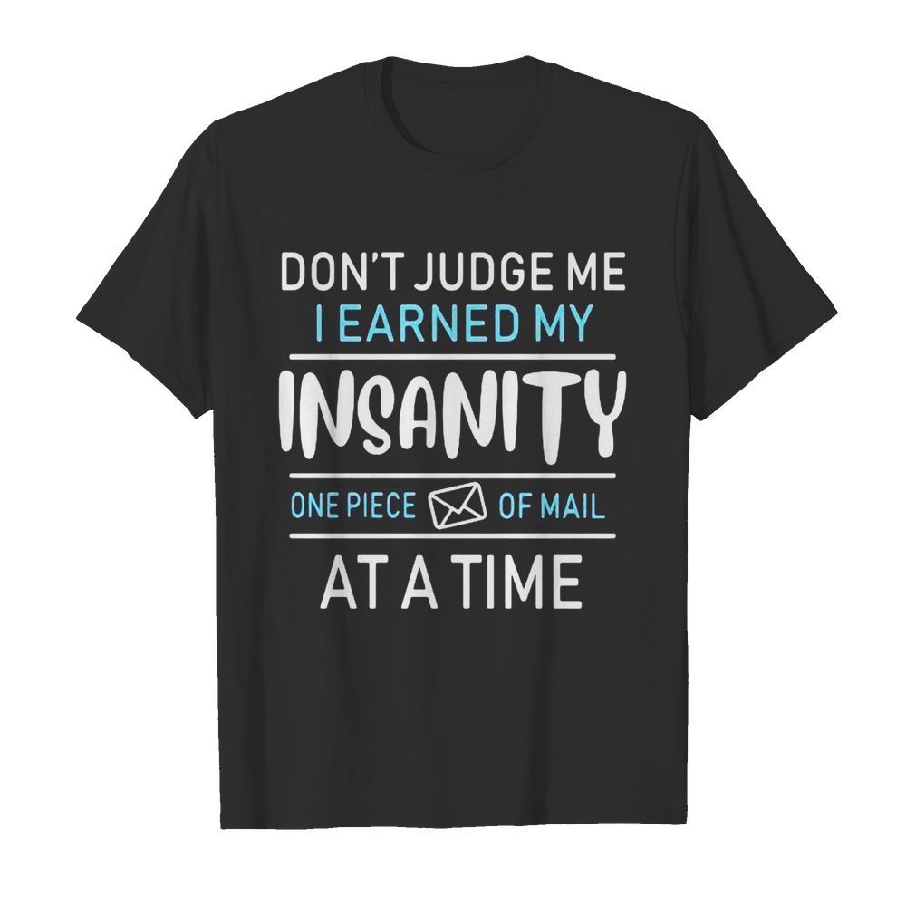 Don’t judge me i earned my insanity one piece of mail at a time shirt