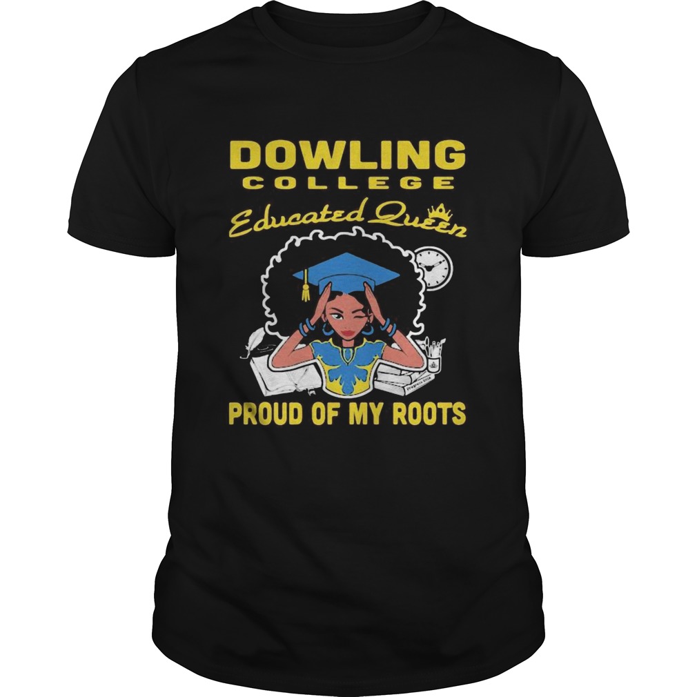 Dowling college educated queen proud of my roots  Unisex