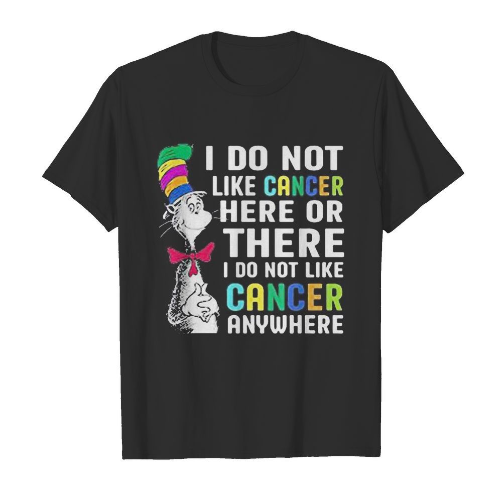 Dr seuss i do not like cancer here or there i do not like cancer anywhere shirt