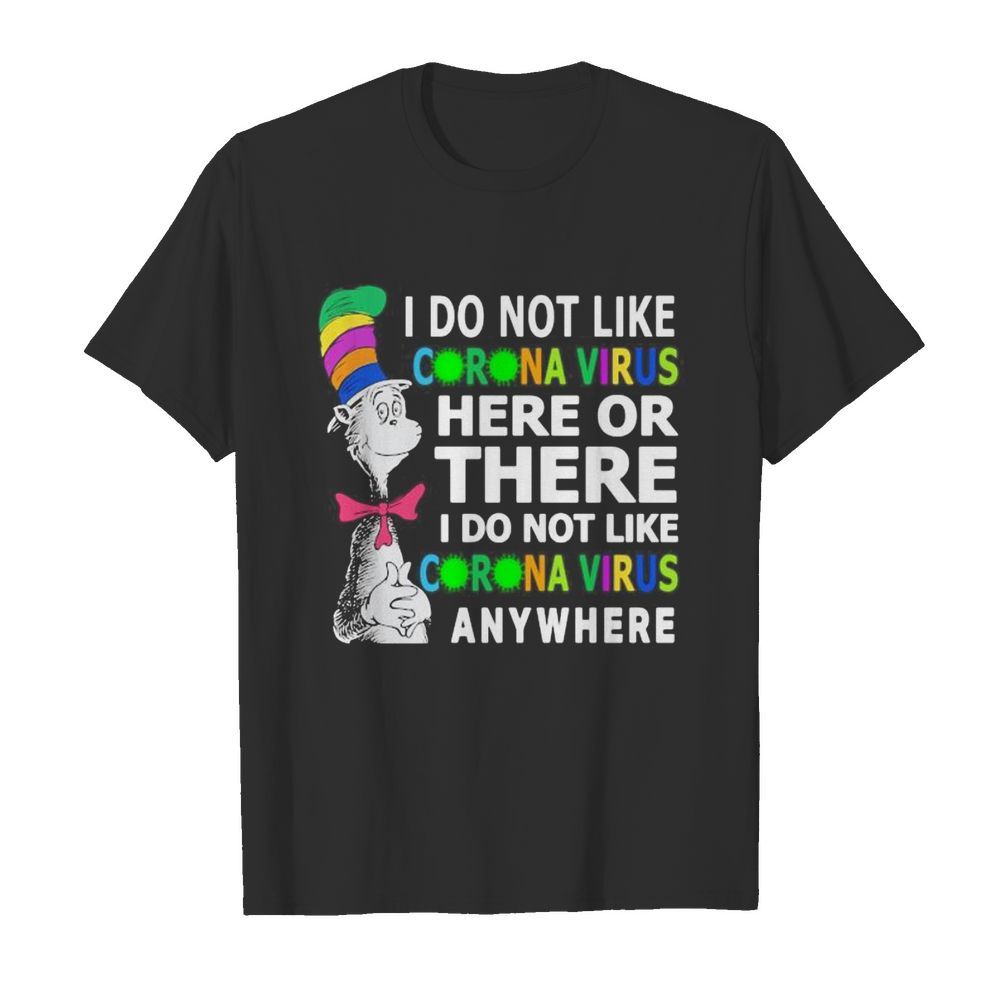 Dr seuss i do not like corona virus here or there i do not like corona virus anywhere shirt