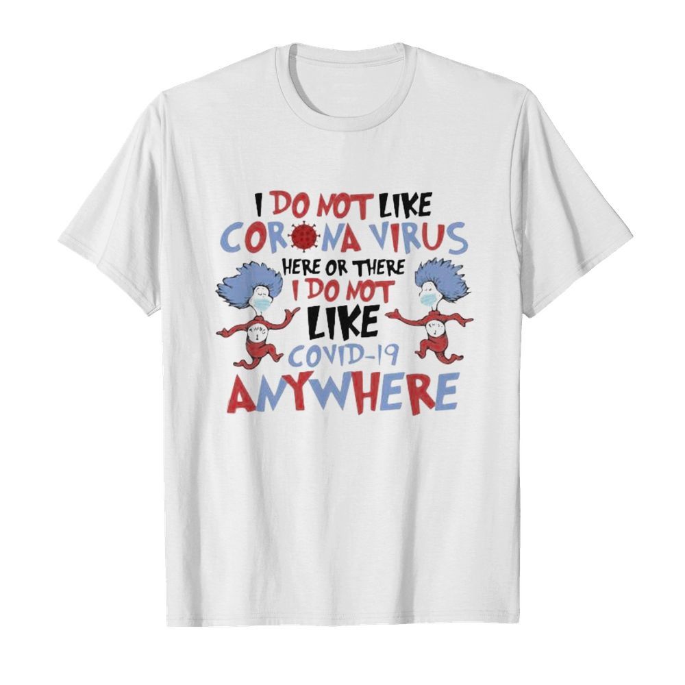 Dr seuss i do not like coronavirus here or there i do not like covid-19 anywhere shirt