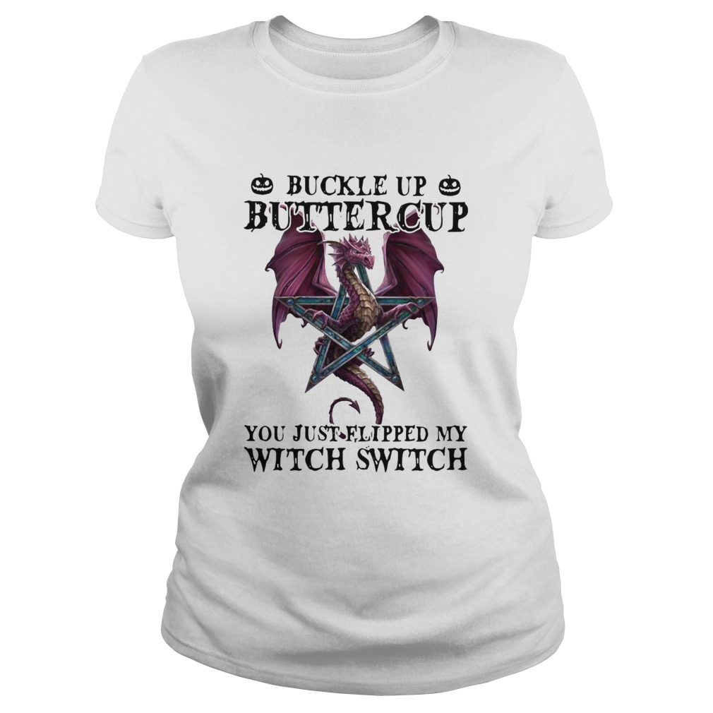 Dragon Buckle Up Buttercup You Just Flipped My Witch Switch  Classic Ladies