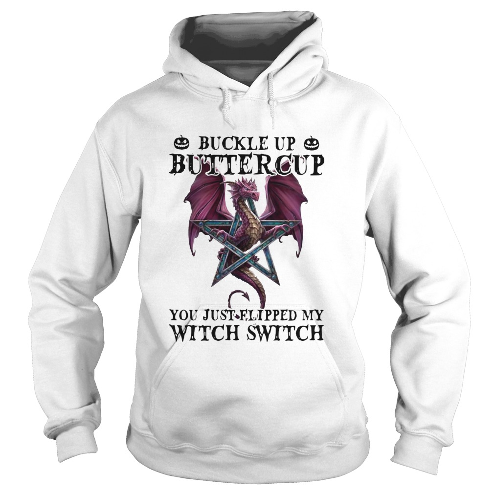 Dragon Buckle Up Buttercup You Just Flipped My Witch Switch  Hoodie