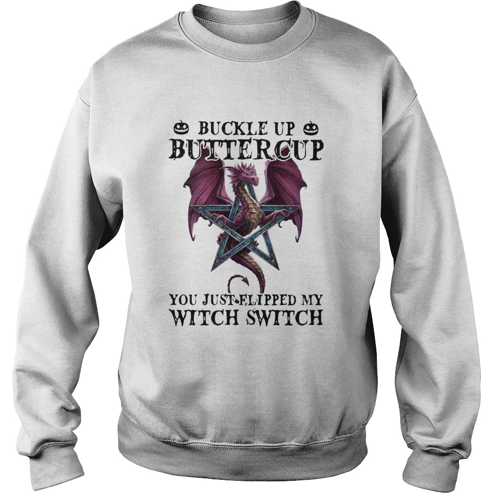 Dragon Buckle Up Buttercup You Just Flipped My Witch Switch  Sweatshirt