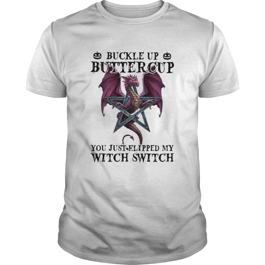 Dragon Buckle Up Buttercup You Just Flipped My Witch Switch shirt