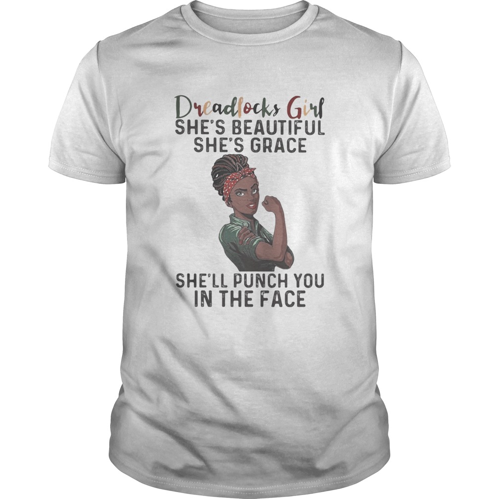 Dreadlocks girl shes beautiful shes grace shell punch you in the face shirt