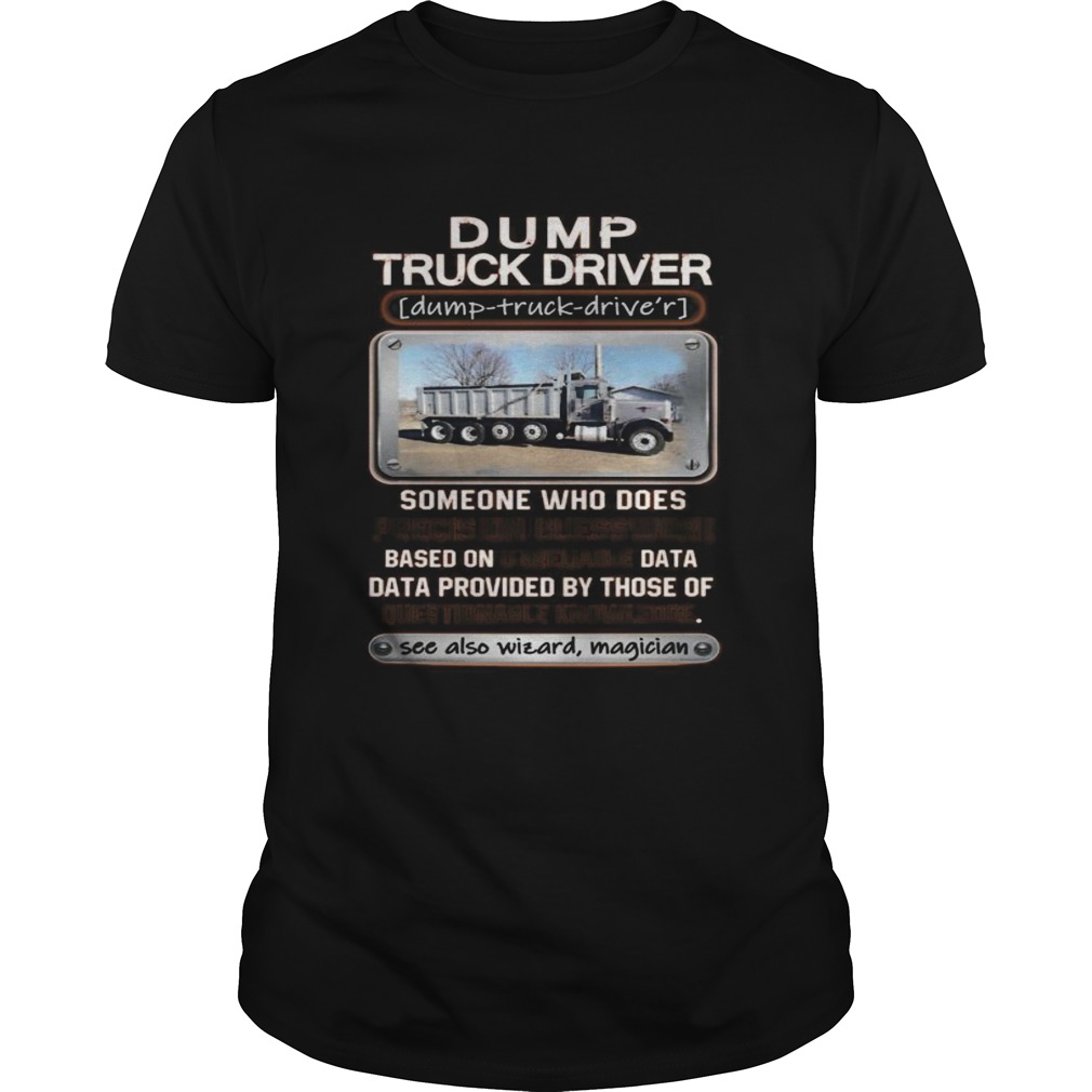 Dump truck driver someone who does precision guesswork based on unreliable data shirt