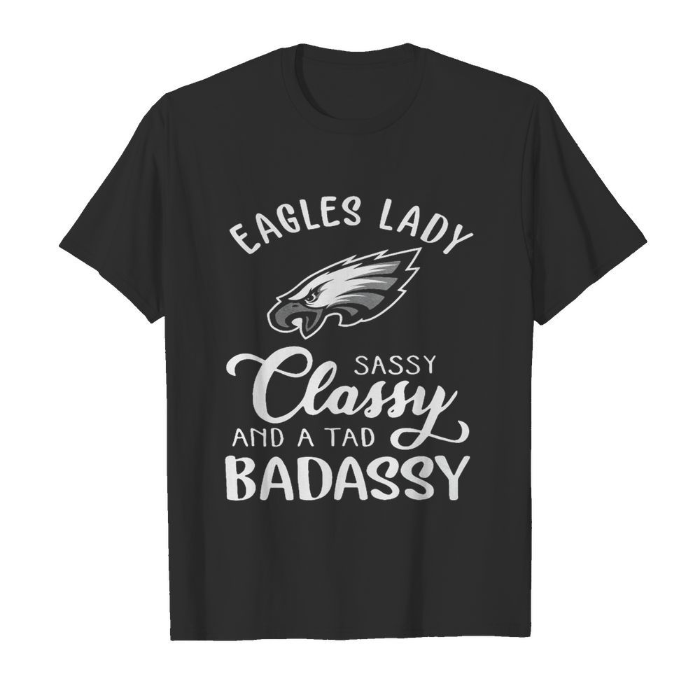 Eagles Lady Sassy Classy And A Tad Badassy shirt