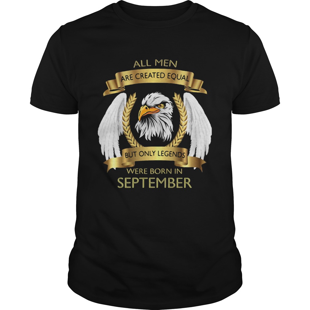 Eagles all men are created equal but only legends were born in september shirt