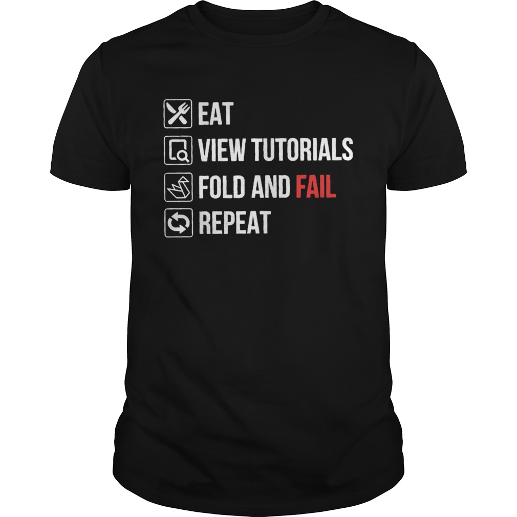 Eat View Tutorials Fold And Fail Repeat shirt