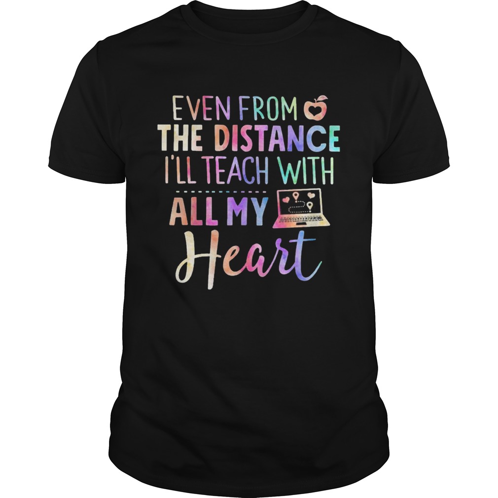 Even From The Distance Ill Teach With All My Heart Colors shirt