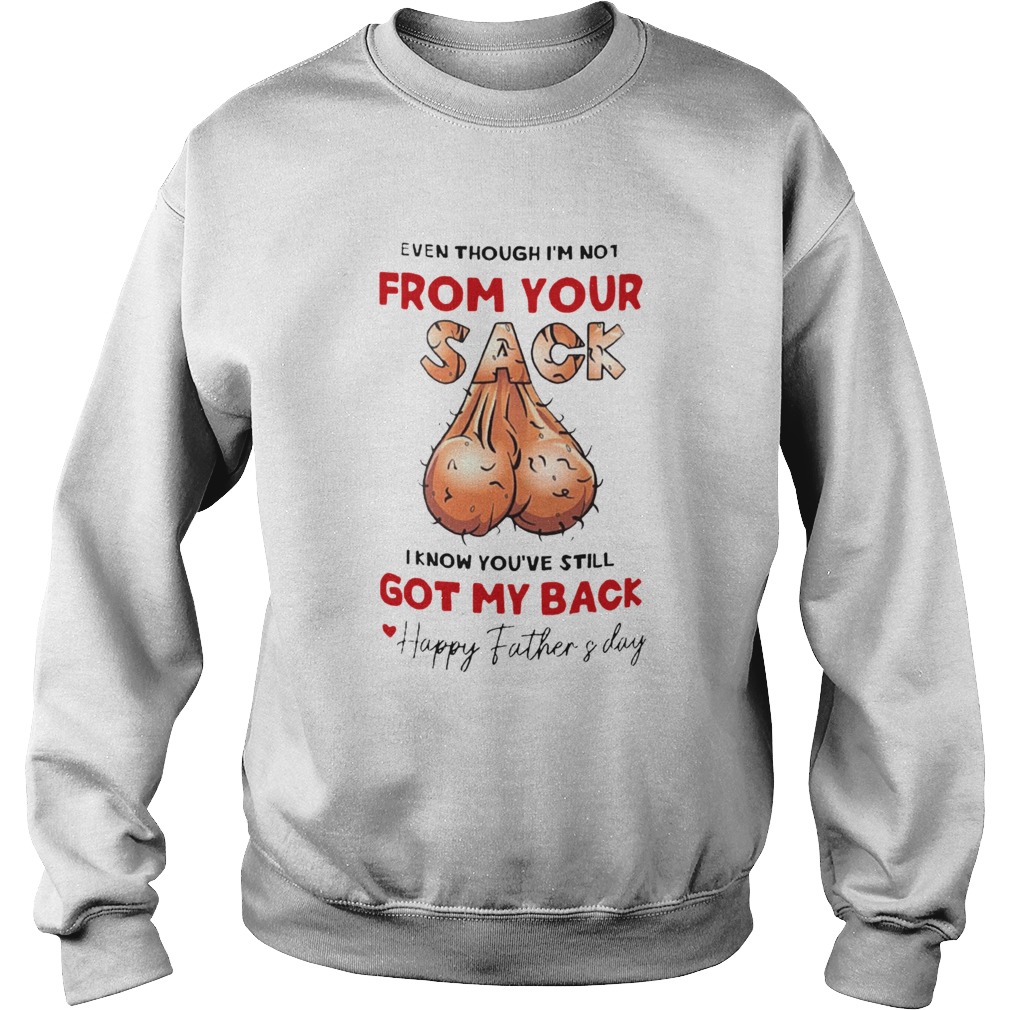 Even Though Im Not From Your Sack I Know Youve Still Got My Back Happy Father And Day  Sweatshirt