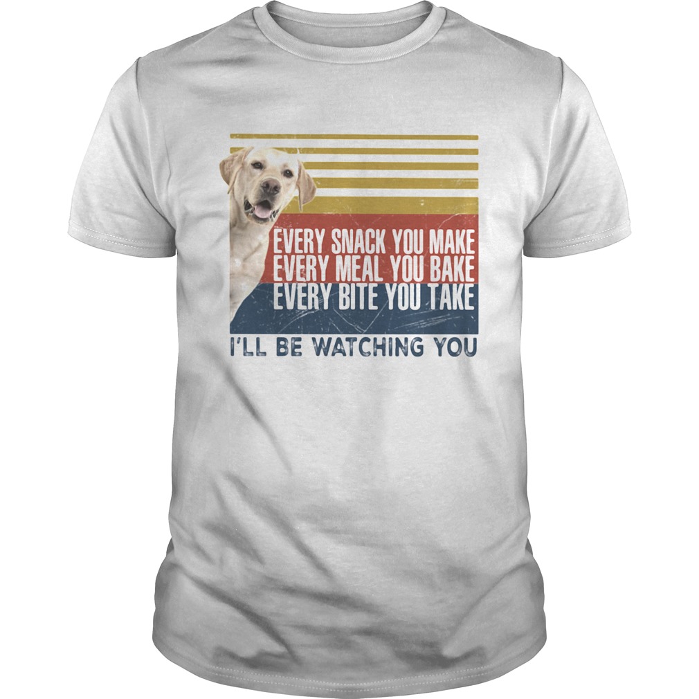 Every Snack You Make Every Meal You Bake Every Bite You Take Ill Be Watching You Labrador Dog Vint