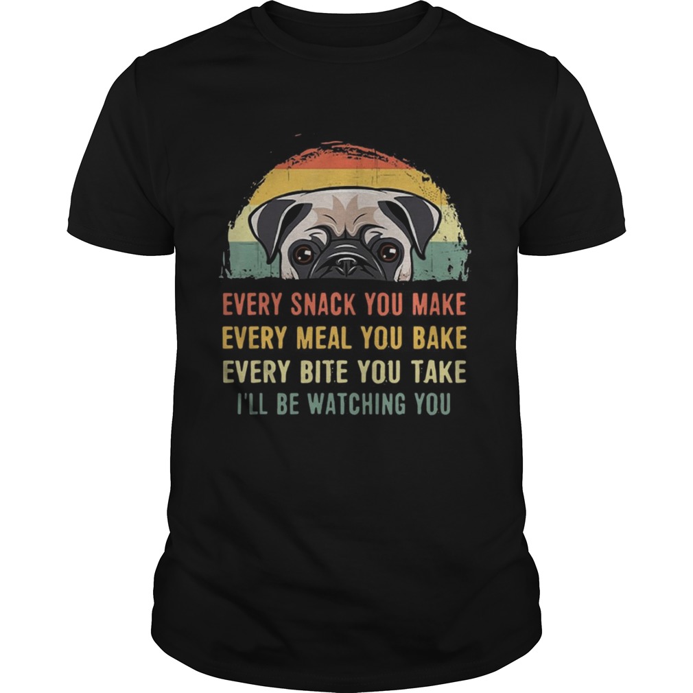 Every Snack You Make Every Meal You Bake Pug Vintage shirt