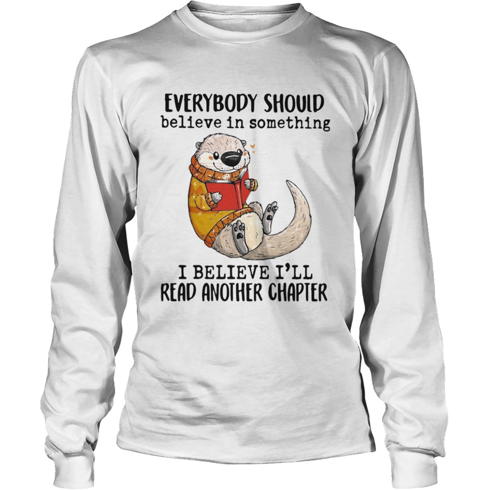 Everybody Should Believe In Something I Believe Ill Read Another Chapter  Long Sleeve